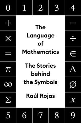 Cover Image for The Language of Mathematics: The Stories Behind the Symbols -- Raúl Rojas, Hardcover