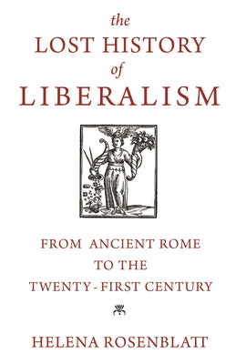 Cover Image for The Lost History of Liberalism: From Ancient Rome to the Twenty-First Century -- Helena Rosenblatt, Paperback