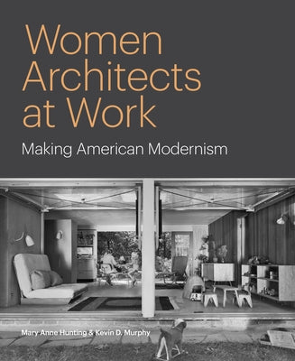 Cover Image for Women Architects at Work: Making American Modernism -- Mary Anne Hunting, Hardcover