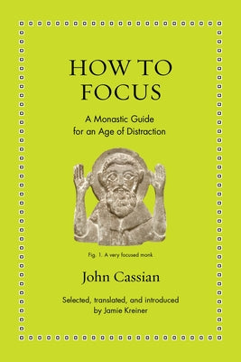 Cover Image for How to Focus: A Monastic Guide for an Age of Distraction -- John Cassian, Hardcover