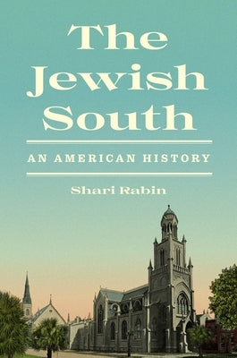 Cover Image for The Jewish South: An American History -- Shari Rabin, Hardcover