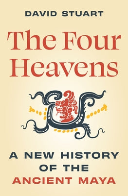 Cover Image for The Four Heavens: A New History of the Ancient Maya -- David Stuart, Hardcover
