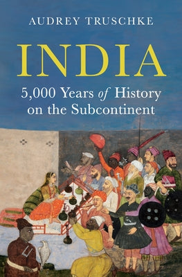 Cover Image for India: 5,000 Years of History on the Subcontinent -- Audrey Truschke, Hardcover