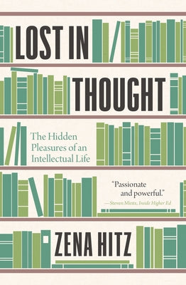 Cover Image for Lost in Thought: The Hidden Pleasures of an Intellectual Life -- Zena Hitz, Paperback
