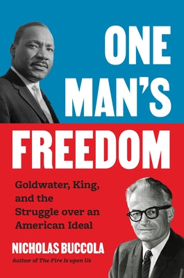 Cover Image for One Man's Freedom: Goldwater, King, and the Struggle Over an American Ideal -- Nicholas Buccola, Hardcover