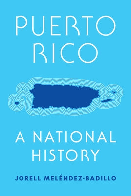 Cover Image for Puerto Rico: A National History -- Jorell Meléndez-Badillo, Hardcover