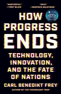Cover Image for How Progress Ends: Technology, Innovation, and the Fate of Nations -- Carl Benedikt Frey, Hardcover