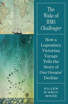Cover Image for The Wake of HMS Challenger: How a Legendary Victorian Voyage Tells the Story of Our Oceans' Decline -- Wood, Hardcover
