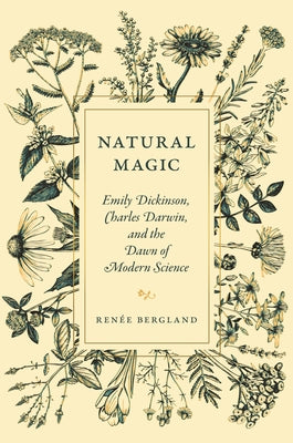 Cover Image for Natural Magic: Emily Dickinson, Charles Darwin, and the Dawn of Modern Science -- Renée Bergland, Hardcover