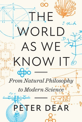 Cover Image for The World as We Know It: From Natural Philosophy to Modern Science -- Peter Dear, Hardcover