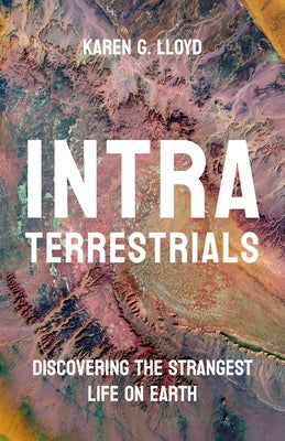 Cover Image for Intraterrestrials: Discovering the Strangest Life on Earth -- Karen G. Lloyd, Hardcover