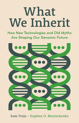 Cover Image for What We Inherit: How New Technologies and Old Myths Are Shaping Our Genomic Future -- Sam Trejo, Hardcover