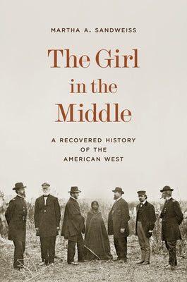 Cover Image for The Girl in the Middle: A Recovered History of the American West -- Martha A. Sandweiss, Hardcover