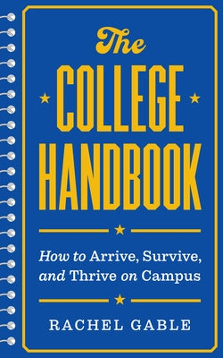 Cover Image for The College Handbook: How to Arrive, Survive, and Thrive on Campus -- Rachel Gable, Paperback