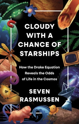 Cover Image for Cloudy with a Chance of Starships: How the Drake Equation Reveals the Odds of Life in the Cosmos -- Seven Rasmussen, Hardcover