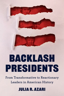 Cover Image for Backlash Presidents: From Transformative to Reactionary Leaders in American History -- Julia R. Azari, Hardcover