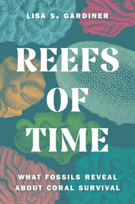 Cover Image for Reefs of Time: What Fossils Reveal about Coral Survival -- Lisa S. Gardiner, Hardcover