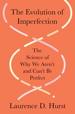 Cover Image for The Evolution of Imperfection: The Science of Why We Aren't and Can't Be Perfect -- Laurence D. Hurst, Hardcover