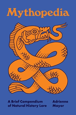 Cover Image for Mythopedia: A Brief Compendium of Natural History Lore -- Adrienne Mayor, Hardcover