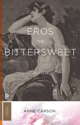 Cover Image for Eros the Bittersweet: An Essay -- Anne Carson, Paperback