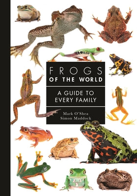 Cover Image for Frogs of the World: A Guide to Every Family -- Mark O'Shea, Hardcover