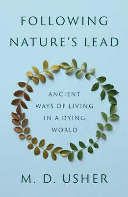 Cover Image for Following Nature's Lead: Ancient Ways of Living in a Dying World -- M. D. Usher, Hardcover