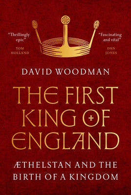 Cover Image for The First King of England: ÆThelstan and the Birth of a Kingdom -- David Woodman, Hardcover