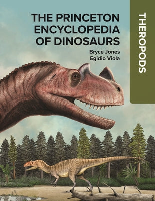 Cover Image for The Princeton Encyclopedia of Dinosaurs: Theropods -- Bryce Jones, Hardcover