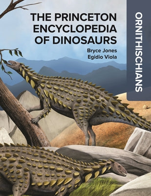 Cover Image for The Princeton Encyclopedia of Dinosaurs: Ornithischians -- Bryce Jones, Hardcover