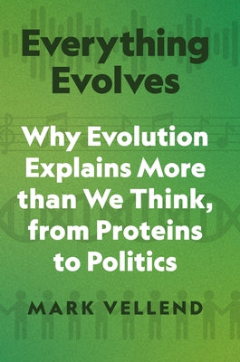 Cover Image for Everything Evolves: Why Evolution Explains More Than We Think, from Proteins to Politics -- Mark Vellend, Hardcover