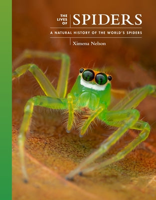 Cover Image for The Lives of Spiders: A Natural History of the World's Spiders -- Ximena Nelson, Hardcover