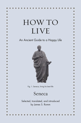 Cover Image for How to Live: An Ancient Guide to a Happy Life -- Seneca, Hardcover