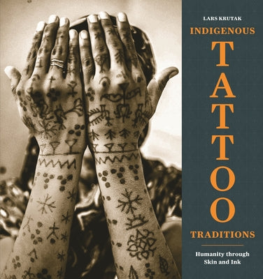 Cover Image for Indigenous Tattoo Traditions: Humanity Through Skin and Ink -- Lars Krutak, Hardcover