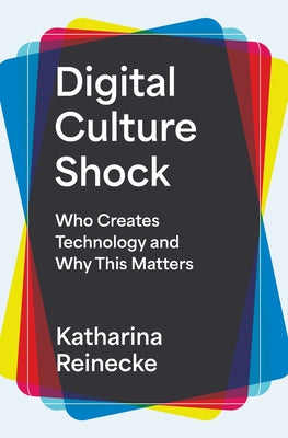 Cover Image for Digital Culture Shock: Who Creates Technology and Why This Matters -- Katharina Reinecke, Hardcover