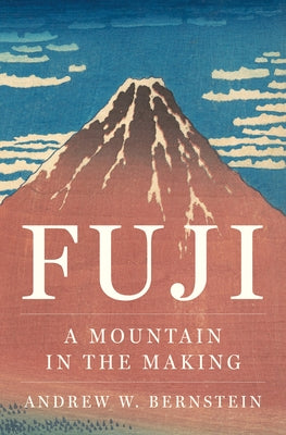Cover Image for Fuji: A Mountain in the Making -- Andrew W. Bernstein, Hardcover