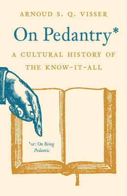 Cover Image for On Pedantry: A Cultural History of the Know-It-All -- Arnoud S. Q. Visser, Hardcover