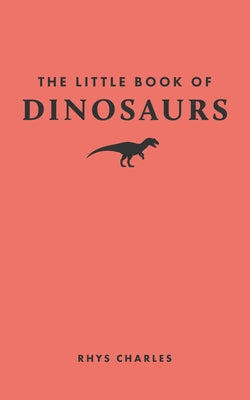 Cover Image for The Little Book of Dinosaurs -- Rhys Charles, Hardcover