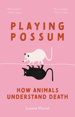 Cover Image for Playing Possum: How Animals Understand Death -- Susana Monsó, TC