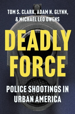 Cover Image for Deadly Force: Police Shootings in Urban America -- Tom S. Clark, Hardcover
