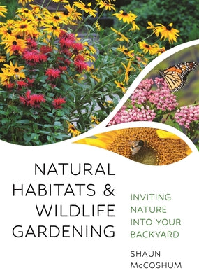 Cover Image for Natural Habitats and Wildlife Gardening: Inviting Nature Into Your Backyard -- Shaun McCoshum, Paperback