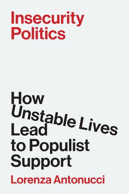 Cover Image for Insecurity Politics: How Unstable Lives Lead to Populist Support -- Lorenza Antonucci, Paperback