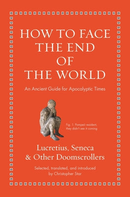 Cover Image for How to Face the End of the World: An Ancient Guide for Apocalyptic Times -- Lucretius, Hardcover