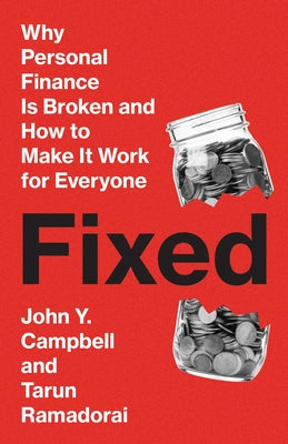 Cover Image for Fixed: Why Personal Finance Is Broken and How to Make It Work for Everyone -- John Y. Campbell, Hardcover