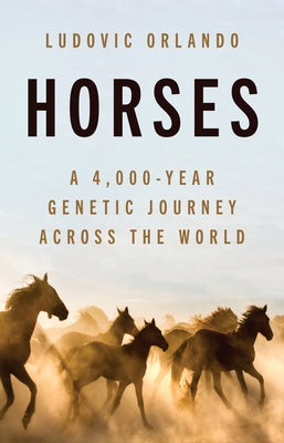 Cover Image for Horses: A 4,000-Year Genetic Journey Across the World -- Ludovic Orlando, Hardcover