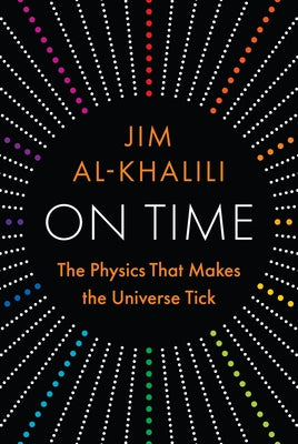 Cover Image for On Time: The Physics That Makes the Universe Tick -- Jim Al-Khalili, Hardcover