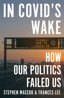 Cover Image for In Covid's Wake: How Our Politics Failed Us -- Stephen Macedo, Hardcover