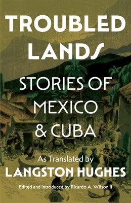 Cover Image for Troubled Lands: Stories of Mexico and Cuba as Translated by Langston Hughes -- Ricardo Wilson II, Hardcover