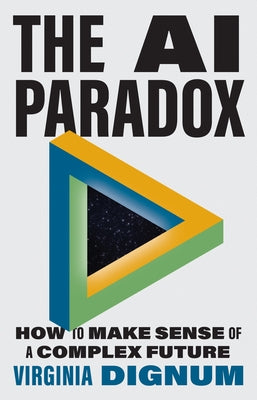 Cover Image for The AI Paradox: How to Make Sense of a Complex Future -- Virginia Dignum, Hardcover