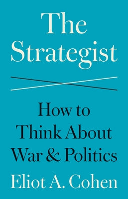 Cover Image for The Strategist: How to Think about War and Politics -- Eliot a. Cohen, Hardcover