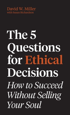 Cover Image for The 5 Questions for Ethical Decisions: How to Succeed Without Selling Your Soul -- David W. Miller, Hardcover